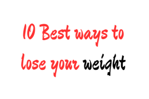 10 Best Ways to Loss your weight